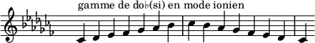 
\relative c' { 
  \key ces \ionian
  \clef treble \time 7/4 \hide Staff.TimeSignature ces4^\markup { gamme de do♭(si) en mode ionien } des ees fes ges aes bes ces bes aes ges fes ees des ces
}
