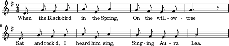 
 \new Staff {
  <<
   \new Voice = "one" \relative c' {
    \autoBeamOff
    \clef treble
    \key g \major
    \time 2/4
    
    d8. g16 fis8 g | a8 e a4 | g8 fis e fis | g4. r8 
    d8. g16 fis8 g | a8 e a4 | g8 fis e fis | g2
   }
   \new Lyrics \lyricsto "one" {
    When the Black -- bird in the Spring,
    On the will -- ow -- tree
    Sat and rock'd, I heard him sing,
    Sing -- ing Au -- ra Lea.
   }
  >>
 }
