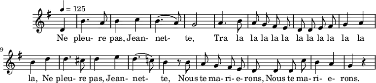 
\header {
  tagline = ##f
}

\score {
  \new Staff \with {
    \remove "Time_signature_engraver"
  }
<<
  \relative c' {
    \key g \major
    \time 2/4
    \tempo 4 = 125
    \override TupletBracket #'bracket-visibility = ##f 
    \autoBeamOff

     %%%%%%%%%%%%%%%%%%%%%%%%%% Ne pleure pas, Jeannette

     \partial 4 d4 b'4. a8 b4 c b4.( a8) g2 a4. b8 a g fis 
     e d d e fis g4 a b d d4. cis8 d4 e d4.( c!8)
     b4 r8 b8 a g fis e d d d c' b4 a g r4

  }

  \addlyrics {
     Ne pleu- re pas, Jean- net- te,____ Tra la la la la la la la la la la la la, 
     Ne pleu- re pas, Jean- net- te, Nous te ma- ri- e- rons, Nous te ma- ri- e- rons.
  }
>>
  \layout {
    \context {
      \remove "Metronome_mark_engraver"
    }
  }
  \midi {}
}
