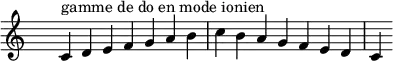 
\relative c' { 
  \key c \ionian
  \clef treble \time 7/4 \hide Staff.TimeSignature c4^\markup { gamme de do en mode ionien } d e f g a b c b a g f e d c
}
