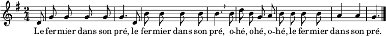 

\relative d' { \autoBeamOff
    \clef treble
    \key g \major
    \time 2/4
    \set Score.tempoHideNote = ##t \tempo 4 = 120
    \partial 8

  d8 |
  g g g g  | g4. d8           |
  b' b b b | b4. \breathe b8  |
  d b g a  | b b b b          |
  a4 a g4.
  \bar "|."
}
\addlyrics { Le fer -- mier dans son pré,
             le fer -- mier dans son pré,
             o -- hé, o -- hé, o -- hé,
             le fer -- mier dans son pré.
}

