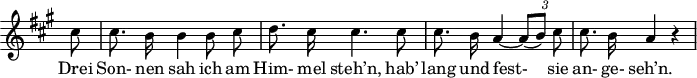
\header {
  tagline = ##f
}

\score {
  \new Staff \with {
    \remove "Time_signature_engraver"
  }
<<
  \relative c'' {
    \key a \major
    \time 3/4
    \set Score.currentBarNumber = #9
    \override TupletBracket #'bracket-visibility = ##f
    \autoBeamOff

     %%%%%%%%%%%%%%%%%%%%%%%%%% no 23 Die Nebensonnen
     \partial 8 cis8 | cis8. b16 b4 b8 cis | d8. cis16 cis4. cis8 | cis8. b16 a4~ {\times 2/3 { a8[( b)] cis }} |
     cis8. b16 a4 r4

  }

  \addlyrics {
     Drei Son- nen sah ich am Him- mel steh’n, hab’ lang und fest-__ sie an- ge- seh’n.
  }
>>
  \layout {
    \context {
      \remove "Metronome_mark_engraver"
    }
  }
  \midi {}
}
