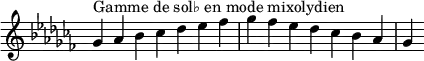  {
\override Score.TimeSignature #'stencil = ##f
\relative c'' {
  \key ges \mixolydian
  \clef treble \time 7/4
  ges4^\markup { Gamme de sol♭ en mode mixolydien } aes bes ces des es fes ges fes es des ces bes aes ges
} }
