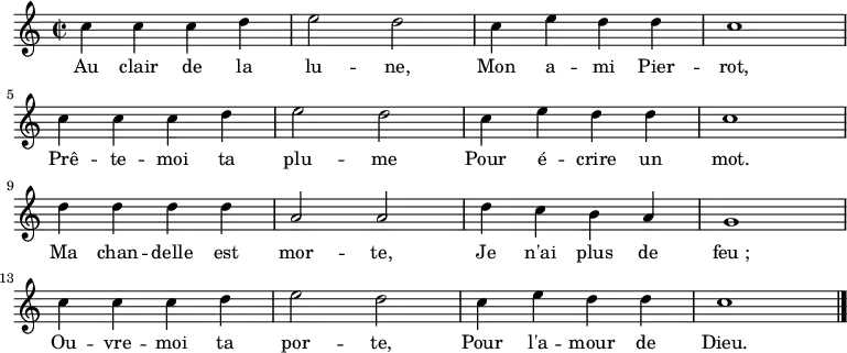 
\new Staff {
\relative c'' {
  \key c \major
  \time 2/2
  c4 c c d e2 d c4 e d d c1 \break
  c4 c c d e2 d c4 e d d c1 \break
  d4 d d d a2 a d4 c b a g1 \break
  c4 c c d e2 d c4 e d d c1 \break
\bar "|."
} }
\addlyrics {
\lyricmode {
    Au clair de la lu -- ne,
    Mon a -- mi Pier -- rot,
    Prê -- te -- moi ta plu -- me
    Pour é -- crire un mot.
    Ma chan -- delle est mor -- te,
    Je n'ai plus de feu_;
    Ou -- vre -- moi ta por -- te,
    Pour l'a -- mour de Dieu.
} }

  \midi {
    \context {
      \Score
      tempoWholesPerMinute = #(ly:make-moment 62 2)
    }
  }
