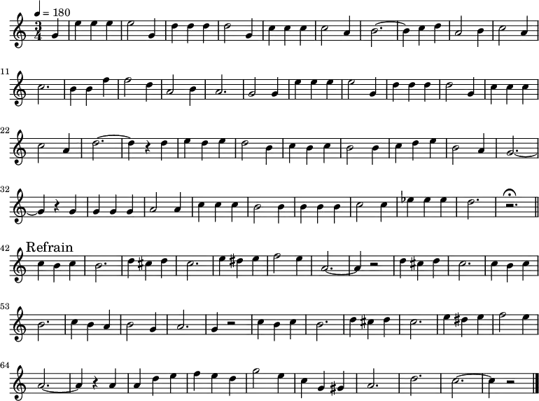 \new Staff {
  \relative c'' {
    \time 3/4
    \partial 4
    \tempo 4=180
    g4
    e' e e
    e2 g,4
    d'4 d d
    d2 g,4
    c c c
    c2 a4
    b2.~
    b4 c d
    a2 b4
    c2 a4
    c2.
    b4 b f'
    f2 d4
    a2 b4
    a2.
    g2 g4
    e' e e
    e2 g,4
    d'4 d d
    d2 g,4
    c c c
    c2 a4
    d2.~
    d4 r d
    e d e
    d2 b4
    c b c
    b2 b4
    c d e
    b2 a4
    g2.~
    g4 r g
    g g g
    a2 a4
    c c c
    b2 b4
    b b b
    c2 c4
    es4 es es
    d2.
    r\fermata \bar "||"
    \break \mark "Refrain"
    c4 b c
    b2.
    d4 cis d
    c2.
    e4 dis e
    f2 e4
    a,2.~
    a4 r2
    d4 cis d
    c2.
    c4 b c
    b2.
    c4 b a
    b2 g4
    a2. g4 r2
    c4 b c b2.
    d4 cis d
    c2.
    e4 dis e
    f2 e4
    a,2.~
    a4 r a
    a d e
    f e d
    g2 e4
    c g gis
    a2.
    d
    c~
    c4 r2\bar "|."
  }
}
