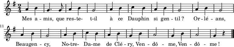 

\relative g' {
    \clef treble
    \key g \major
    \time 2/4
    \set Score.tempoHideNote = ##t \tempo 4 = 120

  a4 b | g4. g8 | a4 b | g2   |
  a4 b | c   b  | a  b | g2   |
  a4 b | g2     | a4 b | g2   |
  a4 b | c   b  | a  b | g  b |
  a2   | g4  b  | a2   | g4 r
\bar "|."
}

\addlyrics { Mes a -- mis, que res -- te- t-il
             à ce Dau -- phin si gen -- til_?
             Or -- lé -- ans, Beau -- gen -- cy,
             No -- tre- Da -- me de Clé -- ry,
             Ven -- dô -- me, Ven -- dô -- me_!
}
