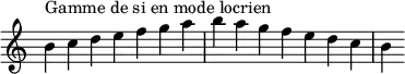  {
\override Score.TimeSignature #'stencil = ##f
\relative c'' { 
  \key b \locrian
  \clef treble \time 7/4
  b4^\markup { Gamme de si en mode locrien } c d e f g a b a g f e d c b
} }

