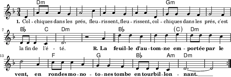 
<<
\chords { \set ChordNames.midiMaximumVolume = #0.65 s4
  d,2.*4:m g,2.*2:m bes,,2 c,4 d,2.*2:m
  bes,4*5 \parenthesize c4 d2.*2:m f,2. g, bes,,2 a,,4:m d,4*5:m
}
\new Voice = "default" {
  \key d \minor \time 3/4 \partial 4
  \relative c' { d4
    a'8 8 4 g a2 c4 a4 4 g a a d,
    g8 8 4 f g2 f4 d8 8 4 c d2. r2 a'4 \bar "||"
    d4 4 c d d e d8 8 4 c d2 a4
    c8 8 4 a g g f d8 8 4 c d2.~ \once \omit Staff.TimeSignature \time 2/4 2 \bar ":|."
  }
}
\new Lyrics \lyricsto "default" {
  \set stanza = "1."
  Col -- chi -- ques dans les prés, fleu -- ris -- sent, fleu -- ris -- sent,
  col -- chi -- ques dans les prés, c'est la fin de l'é -- té.
  \set stanza = "R."
  \override LyricText.font-series = #'bold
  La feuil -- le d'au -- tom -- ne em -- por -- tée par le vent,
  en ron -- des mo -- no -- to -- nes tombe en tour -- bil -- lon -- nant. __
}
>>

\layout { indent = #0 }
\midi { \tempo 2. = 60 }
