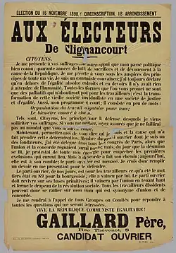 Aux électeurs de Clignancourt. Citoyens, je me présente à vos suffrages sans autre appui que mon passé politique bien connu: quarante années de luttes, de sacrifies et de dévouement à la cause de la République. Je me présente à vous sous les auspices des principes de toute ma vie. Je suis communiste convaincu. (...) Le parti ouvrier doit revivre sur ses bases primitives; il vaincra par l'union en tenant haut et ferme le drapeau de la révolution sociale. Tous les travailleurs dissidents peuvent donc se rallier sur mon nom qui est synonyme d'union et de concorde. (...) Vive la République communiste égalitaire ! Gaillard père, candidat ouvrier.
