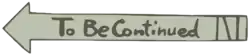 To Be Continued - Reproduction du texte qui annonce que l'épisode est à suivre - par ailleurs ce texte était un mème sur internet au niveau de son texte et de sa musique Roundabout par Yes