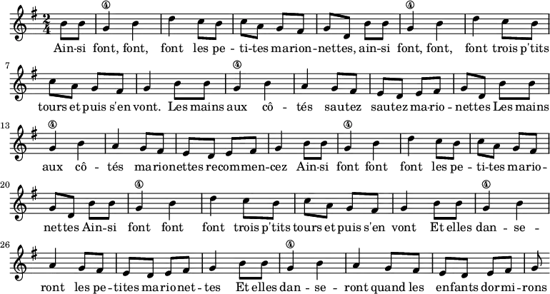 
\absolute  {
    \clef treble
    \key g \major
    \time 2/4

\set Score.tempoHideNote = ##t
\tempo 4 = 120

    \partial 4
           b'8 b'8 | g'4\4 b' d''
           c''8 b' c'' a'
           g' fis' g' d' \break
           b'8 b'8 g'4\4 b' d'' 
           c''8 b' c'' a'
           g' fis' g'4 |
  % Sautez sautez
  b'8 b' g'4\4 b' a' 
  g'8 fis' e' d' e' fis' g' d'
  b' b' g'4\4 b' a'
  g'8 fis' e' d' e' fis' g'4 
  % Refrain
  b'8 b'8 g'4\4 b' d'' 
  c''8 b' c'' a'
  g' fis' g' d'
  b'8 b'8 g'4\4 b' d'' 
  c''8 b' c'' a'
  g' fis' g'4 
  % enfants dormiront
  b'8 b'8 g'4\4 b' 
  a' g'8 fis' e' d'
  e' fis' g'4
  b'8 b'8 g'4\4 b' 
  a' g'8 fis' e' d'
  e' fis' g'

}
\addlyrics { Ain -- si font, font, font
             les pe -- ti -- tes ma -- rion -- net -- tes,
             ain -- si font, font, font
             trois p'tits tours et puis s'en vont.
             Les mains aux cô -- tés sau -- tez sau -- tez ma -- rio -- net -- tes 
             Les mains aux cô -- tés ma -- rio -- nettes re -- com -- men -- cez 
             Ain -- si font font font 
             les pe -- ti -- tes ma -- rio -- net -- tes 
             Ain -- si font font font 
             trois p'tits tours et puis s'en vont
             Et elles dan -- se -- ront les pe -- tites ma -- rio -- net -- tes 
             Et  elles dan -- se -- ront quand les en -- fants dor -- mi -- rons
}

