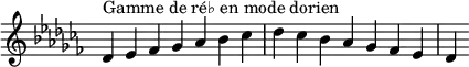  {
\override Score.TimeSignature #'stencil = ##f
\relative c' {
  \key des \dorian
  \clef treble \time 7/4
  des4^\markup { Gamme de ré♭ en mode dorien } es fes ges aes bes ces des ces bes aes ges fes es des
} }
