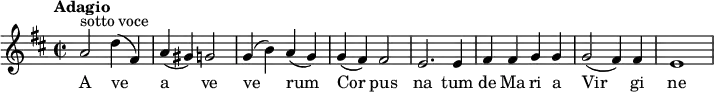 
\relative c' {
\key d \major
\time 2/2
\tempo "Adagio"
a'2 ^\markup {sotto voce} d4 (fis,)  a (gis) g2 g4 (b) a (g) g4 (fis)fis2 e2. e4 fis4 fis g g g2 (fis4) fis e1} 
\addlyrics  {
      A ve a ve ve2  rum Cor pus na tum de Ma ri a Vir gi ne
      }  
